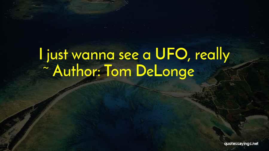 Delonge Quotes By Tom DeLonge