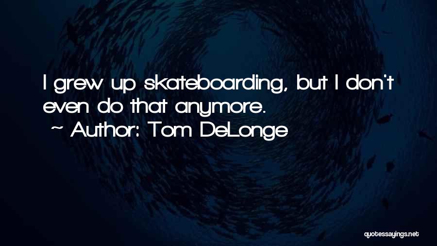 Delonge Quotes By Tom DeLonge