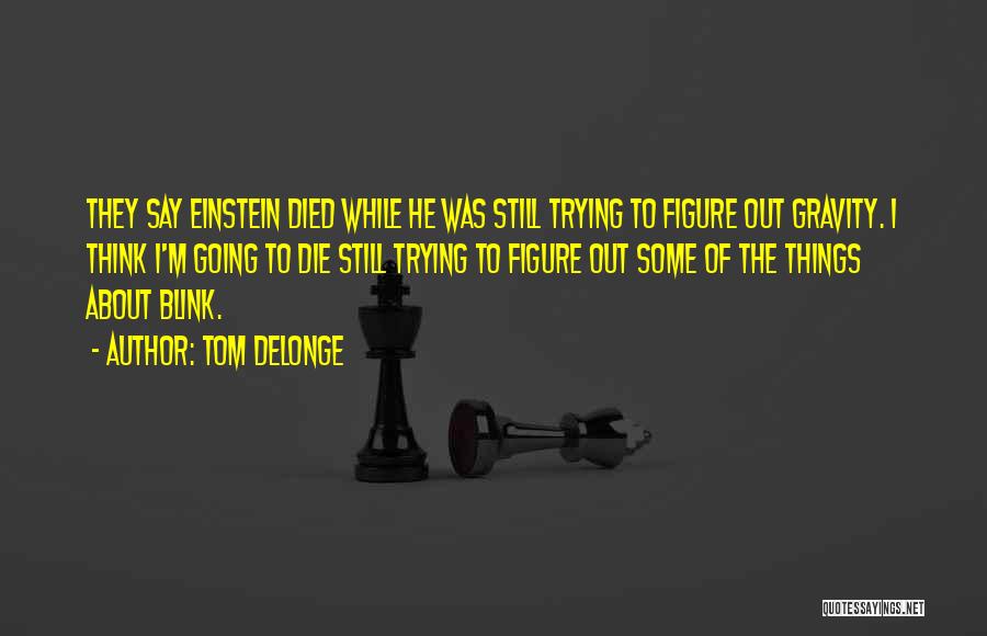 Delonge Quotes By Tom DeLonge