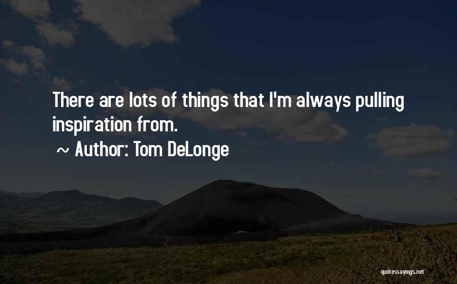 Delonge Quotes By Tom DeLonge