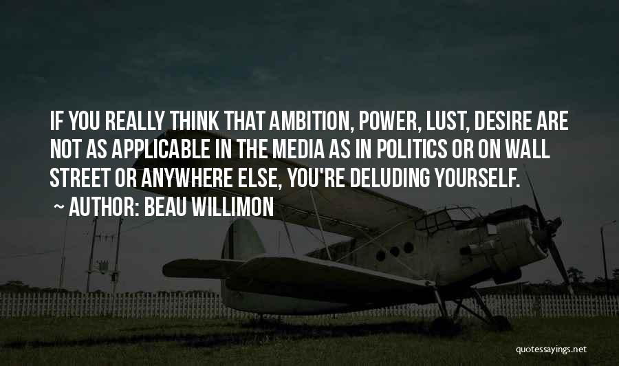 Deluding Yourself Quotes By Beau Willimon