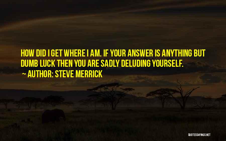 Deluding Yourself Quotes By Steve Merrick