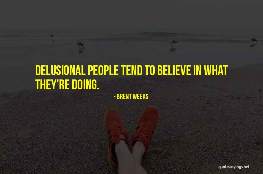 Delusional People Quotes By Brent Weeks Delusional People Quotes By Brent Weeks