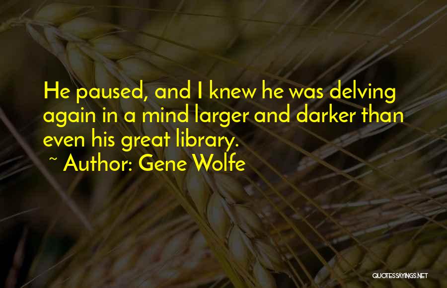 Delving Quotes By Gene Wolfe