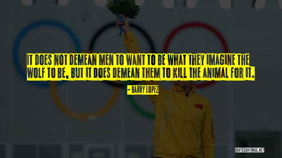 Demean Quotes By Barry Lopez Demean Quotes By Barry Lopez