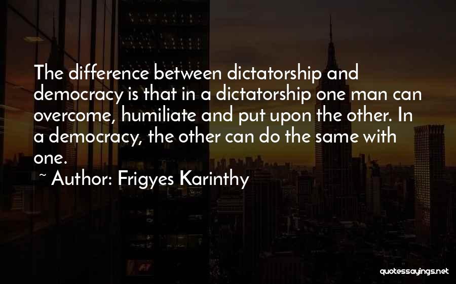 Democracy And Dictatorship Quotes By Frigyes Karinthy