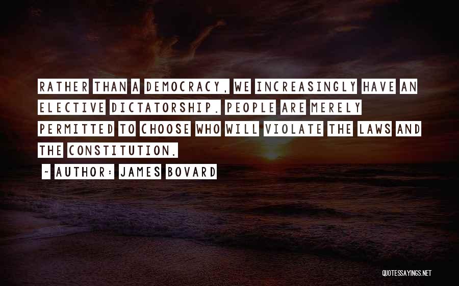 Democracy And Dictatorship Quotes By James Bovard