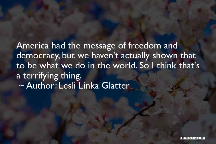 Democracy And Freedom Quotes By Lesli Linka Glatter