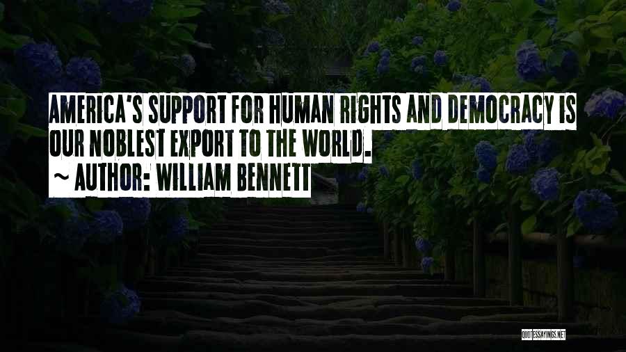 Democracy And Human Rights Quotes By William Bennett