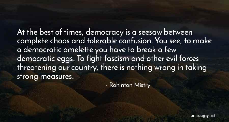Democracy Fascism Quotes By Rohinton Mistry Democracy Fascism Quotes By Rohinton Mistry