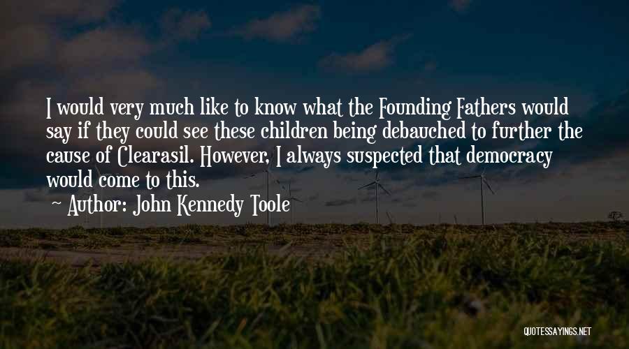Democracy Founding Fathers Quotes By John Kennedy Toole