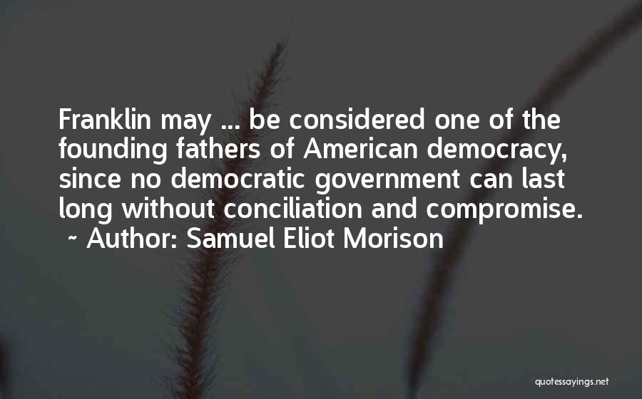 Democracy From Founding Fathers Quotes By Samuel Eliot Morison