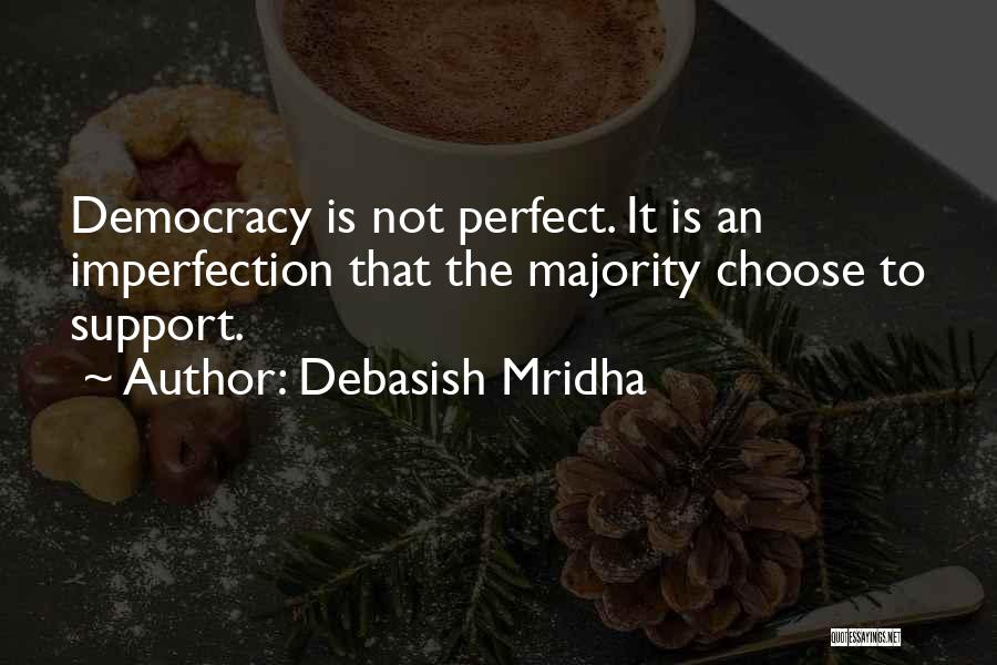 Democracy Is Not Perfect Quotes By Debasish Mridha