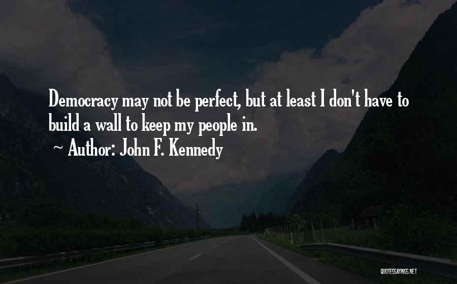 Democracy Is Not Perfect Quotes By John F. Kennedy