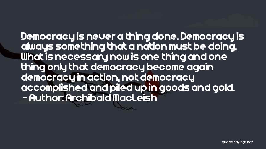Democracy Now Quotes By Archibald MacLeish