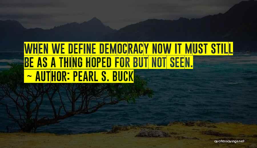 Democracy Now Quotes By Pearl S. Buck