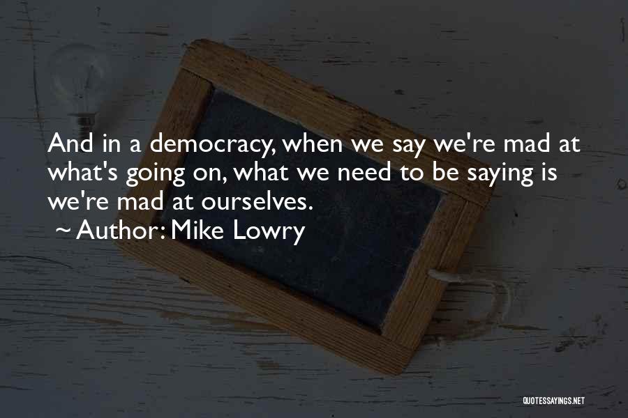 Democracy Quotes By Mike Lowry