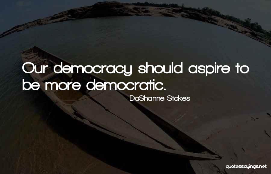Democracy Quotes Quotes By DaShanne Stokes Democracy Quotes Quotes By DaShanne Stokes