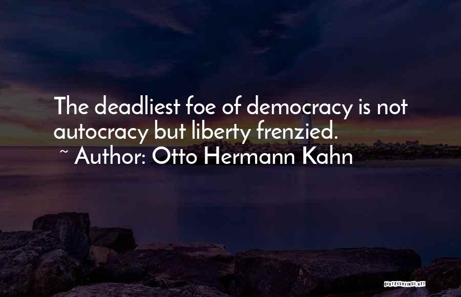 Democracy Vs Autocracy Quotes By Otto Hermann Kahn