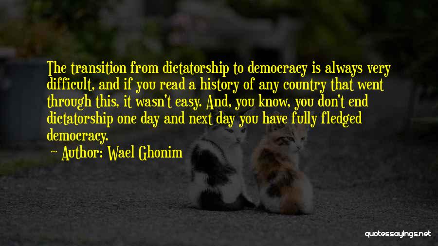 Democracy Vs Dictatorship Quotes By Wael Ghonim