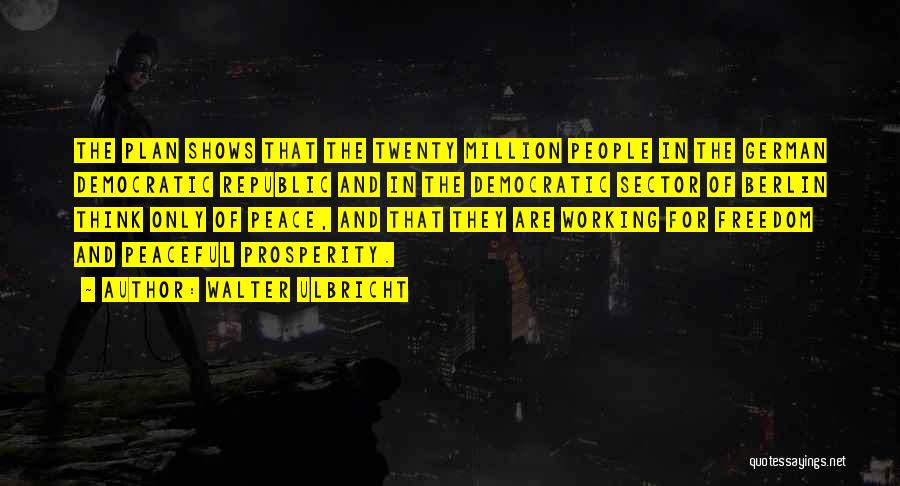 Democratic Republic Quotes By Walter Ulbricht