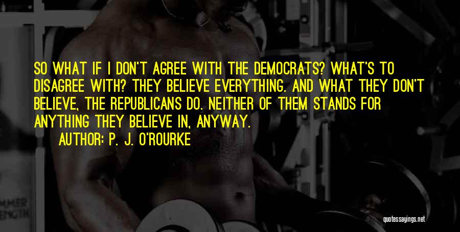 Democrats And Republicans Quotes By P. J. O'Rourke