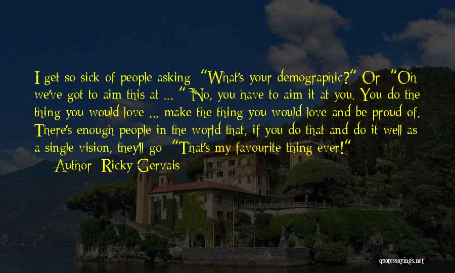 Demographic Quotes By Ricky Gervais