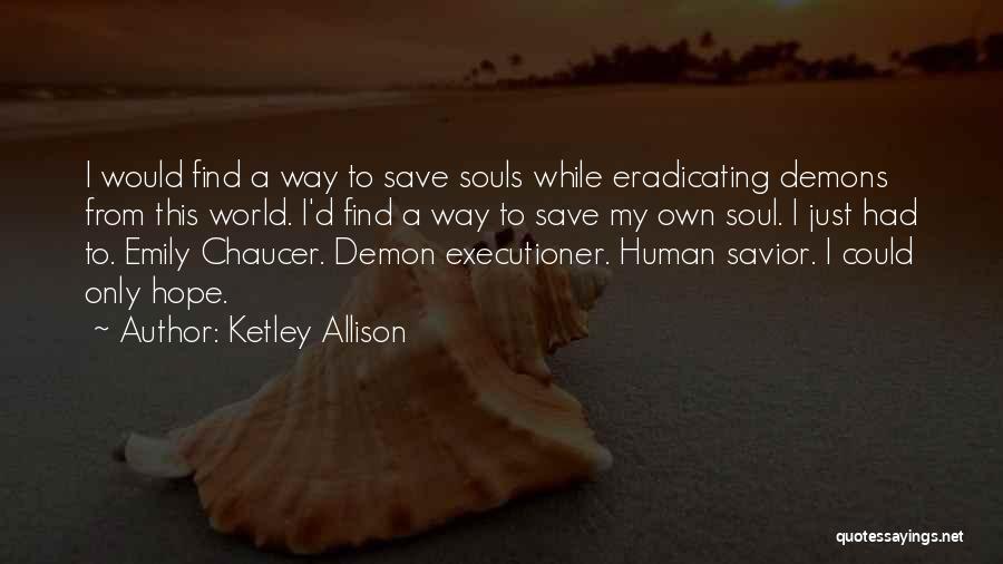 Demon Souls Quotes By Ketley Allison