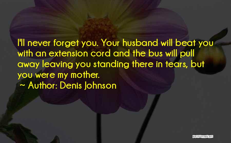 Denis Quotes By Denis Johnson