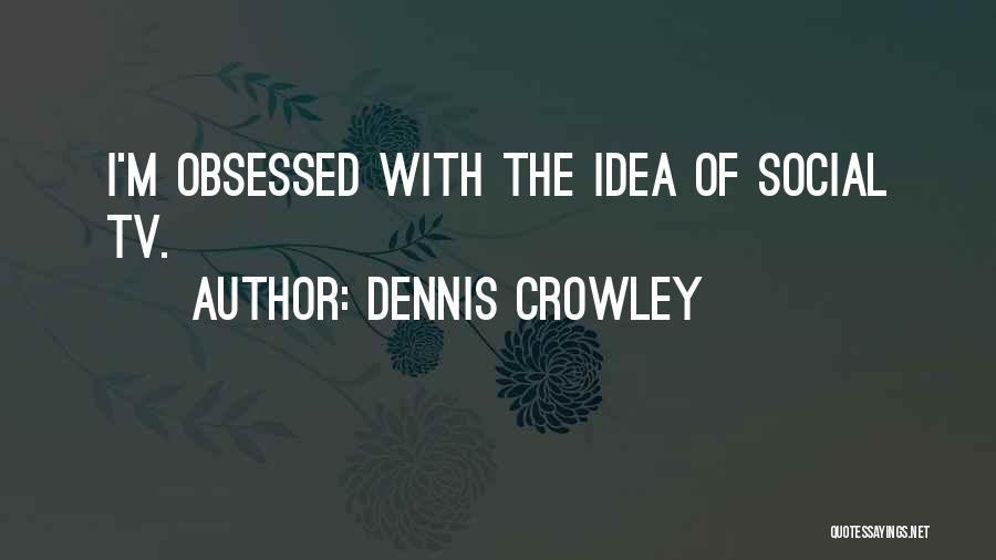 Dennis Crowley Quotes 108954