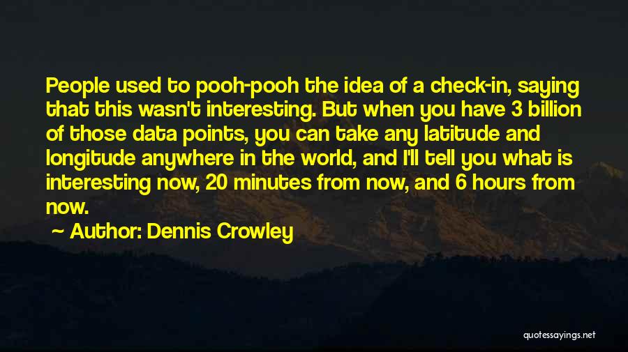 Dennis Crowley Quotes 1590451