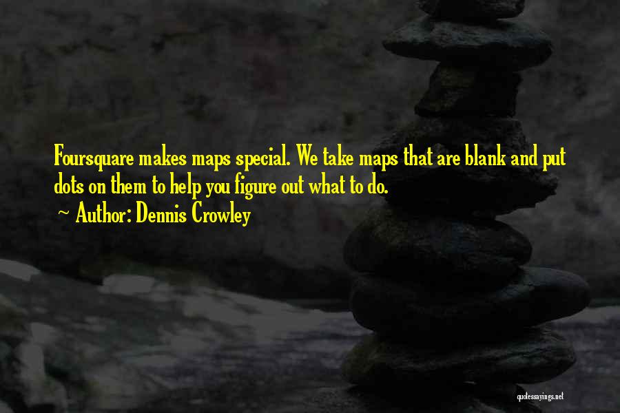 Dennis Crowley Quotes 2247143