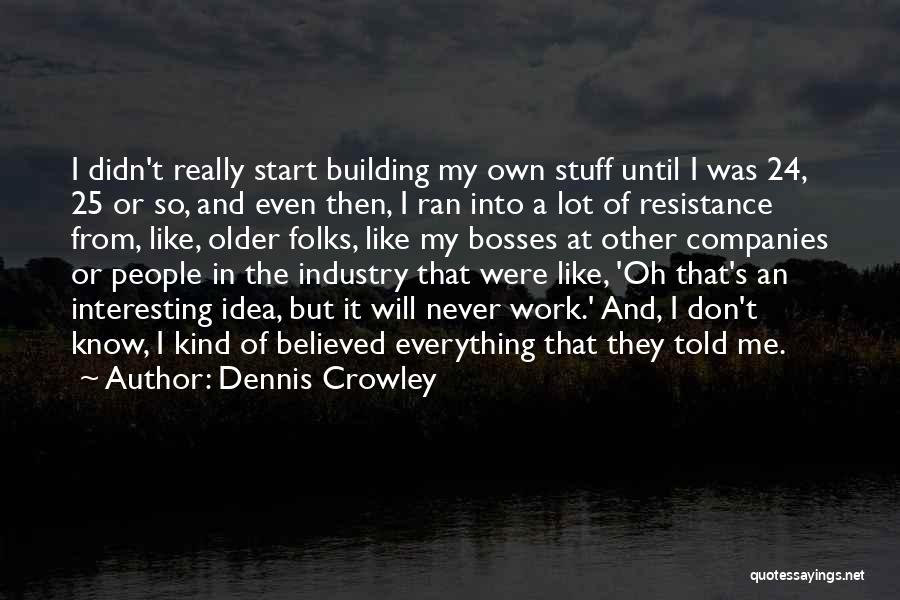 Dennis Crowley Quotes 462800