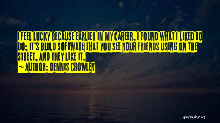 Dennis Crowley Quotes 938087