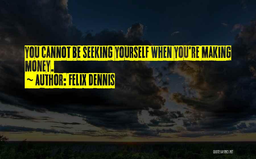 Dennis Felix Quotes By Felix Dennis