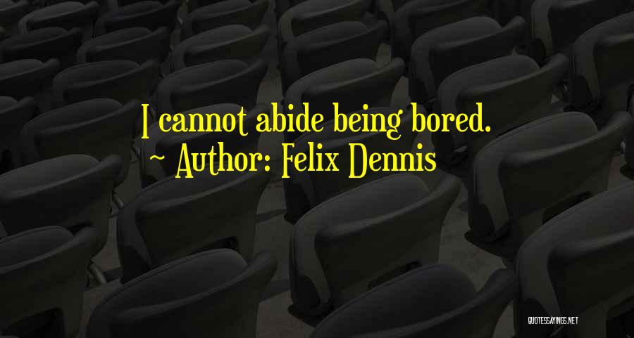 Dennis Felix Quotes By Felix Dennis