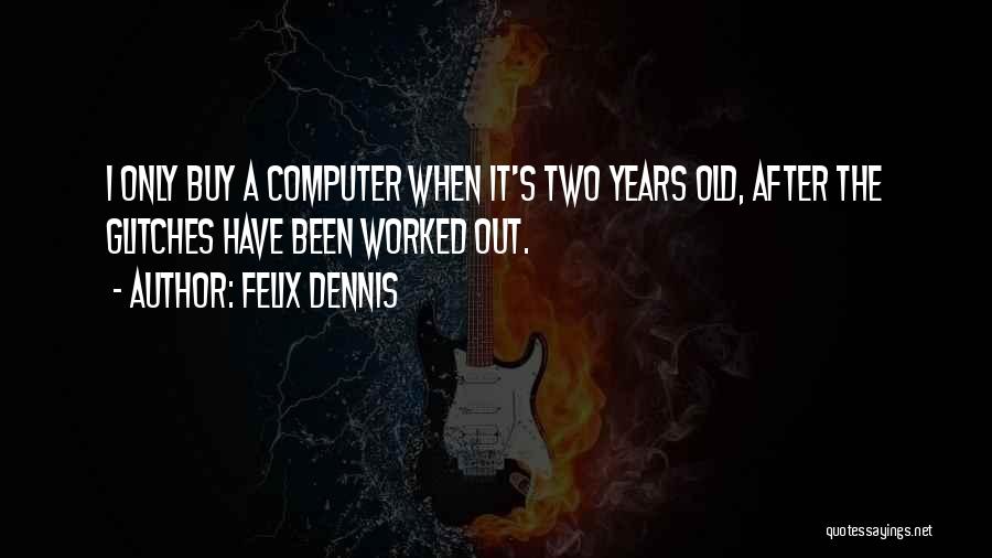 Dennis Felix Quotes By Felix Dennis