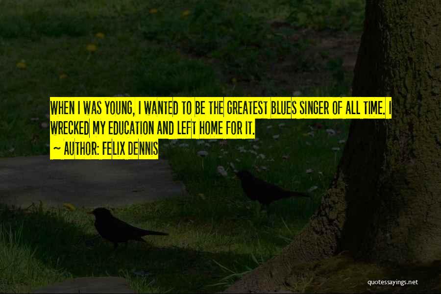 Dennis Felix Quotes By Felix Dennis