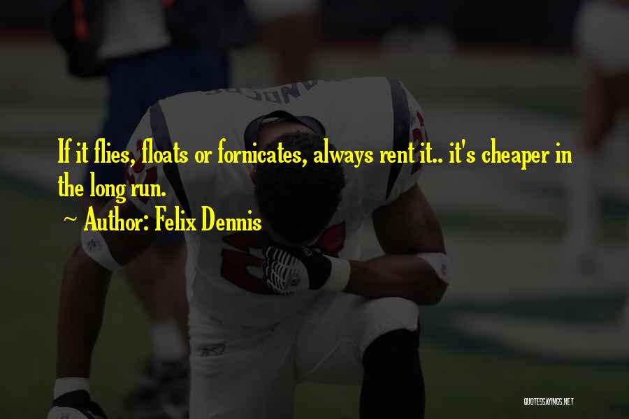 Dennis Felix Quotes By Felix Dennis