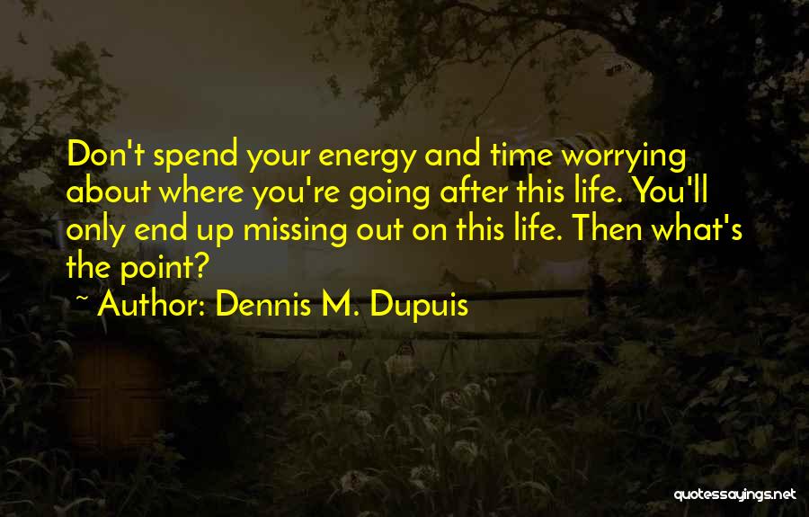Dennis M. Dupuis Quotes 1062381