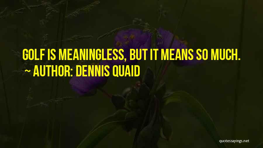 Dennis Quaid Quotes 2173074