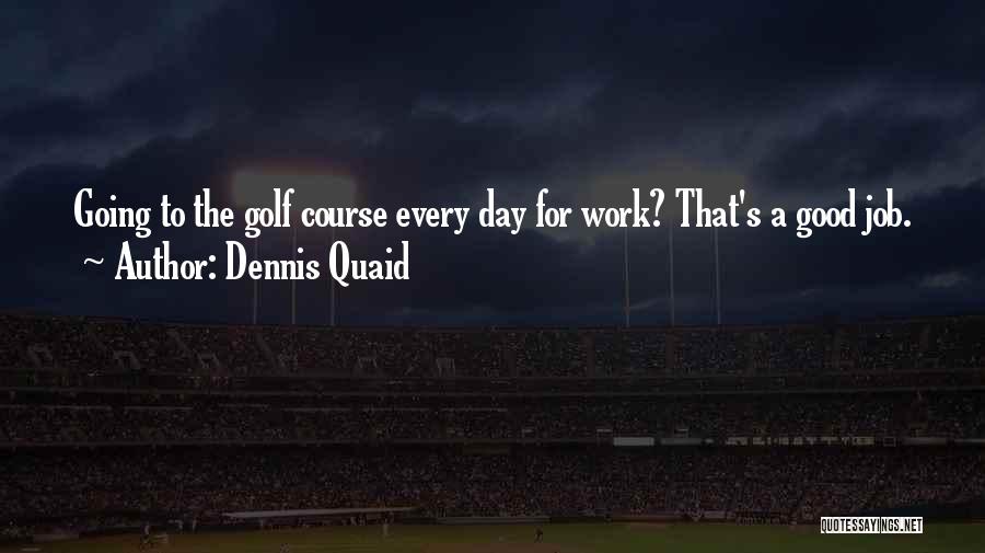 Dennis Quaid Quotes 2259541