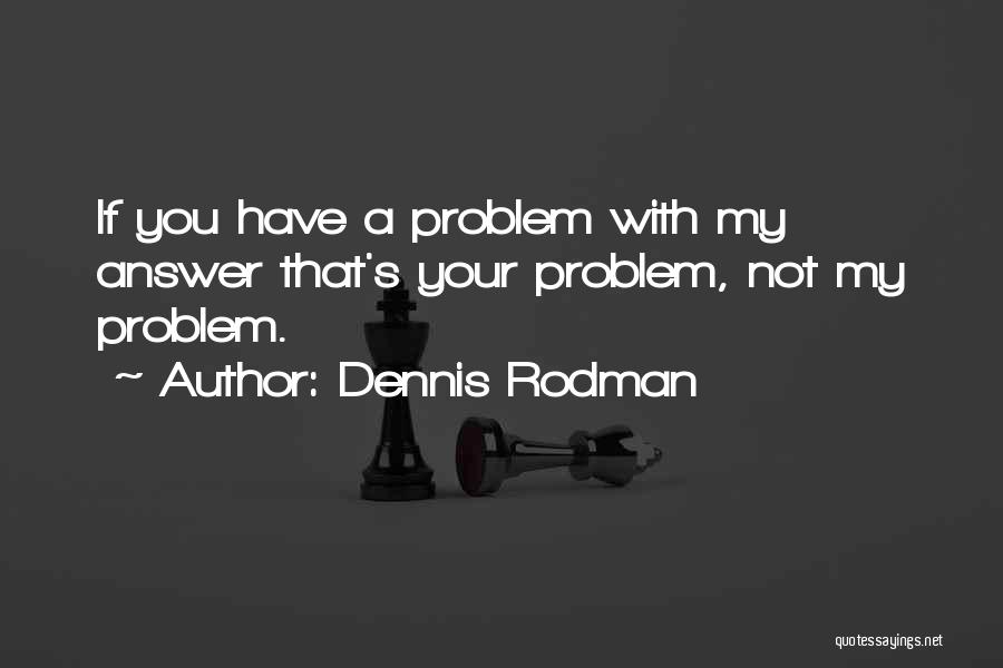 Dennis Quotes By Dennis Rodman