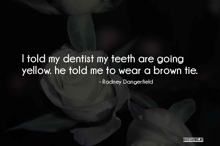 Dentist Ever Quotes By Rodney Dangerfield Dentist Ever Quotes By Rodney Dangerfield