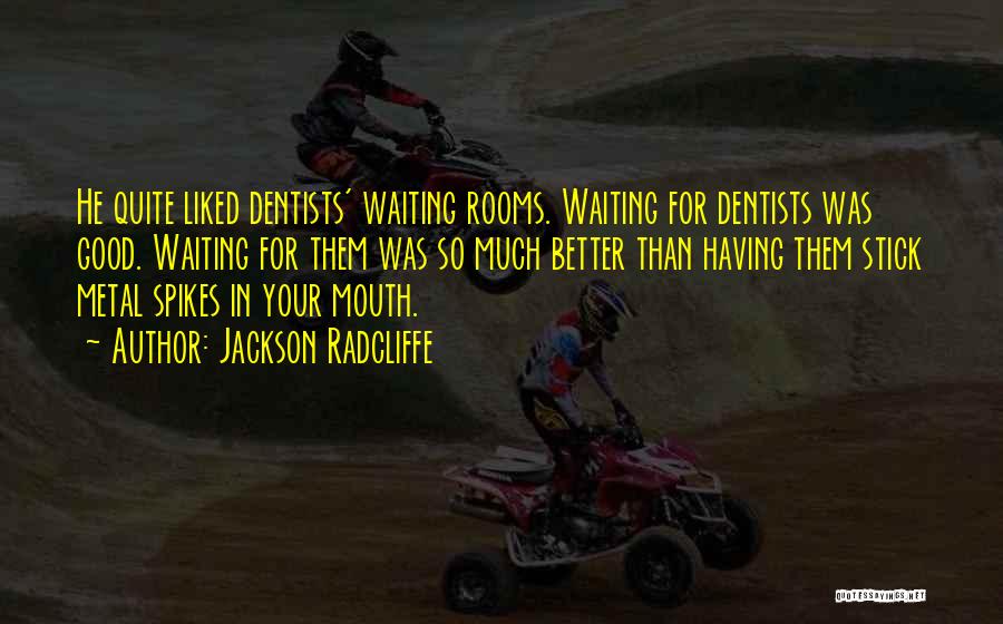 Dentists Quotes By Jackson Radcliffe