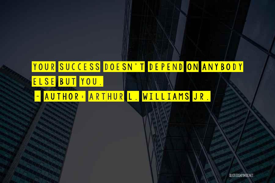 Depend On You Quotes By Arthur L. Williams Jr.