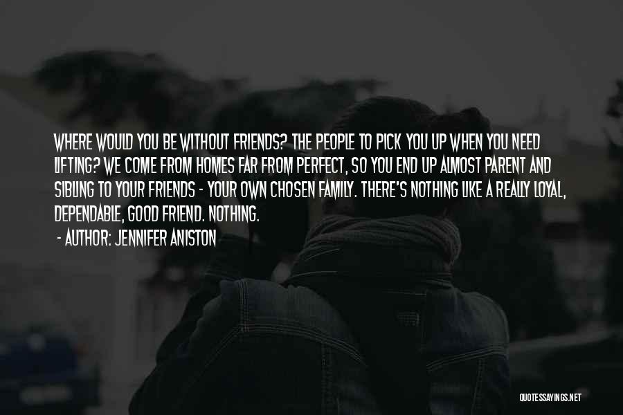 Dependable Friends Quotes By Jennifer Aniston