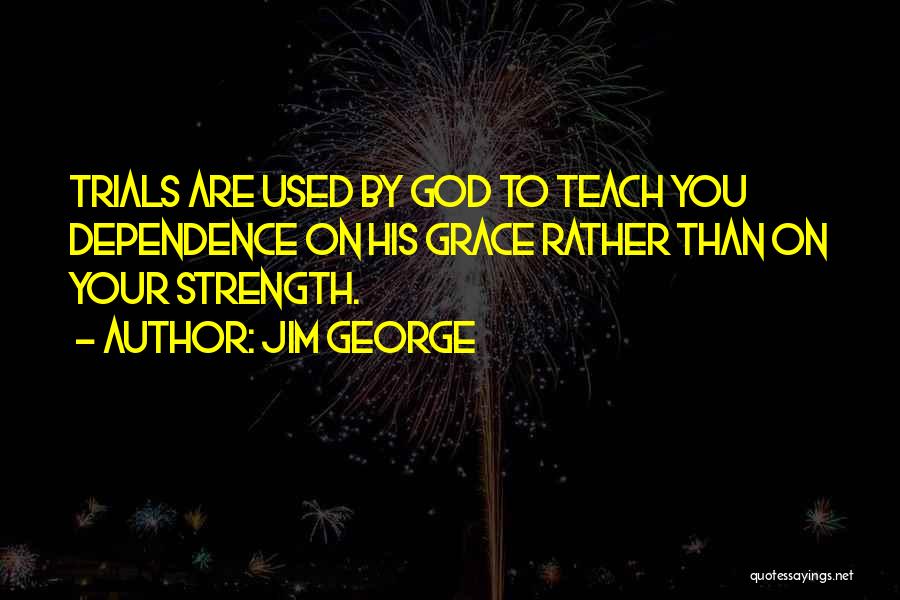 Dependence On God Quotes By Jim George