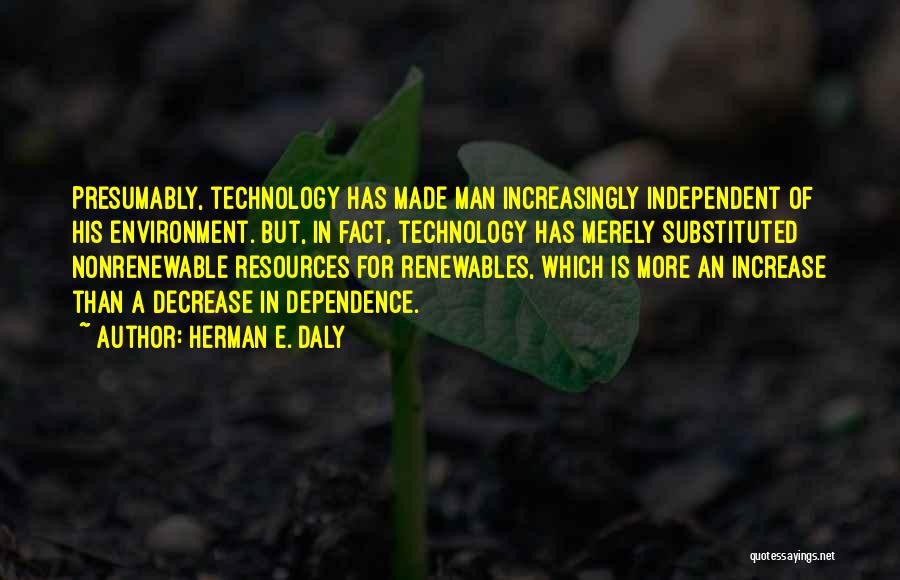 Dependence On Technology Quotes By Herman E. Daly