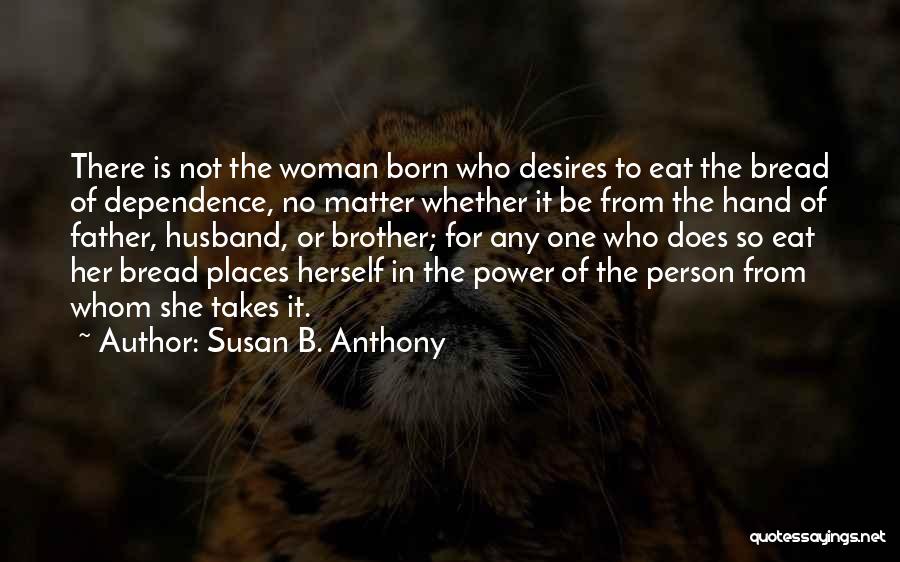 Dependence Power Quotes By Susan B. Anthony